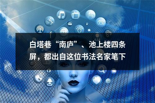 白塔巷“南庐”、池上楼四条屏，都出自这位书法名家笔下