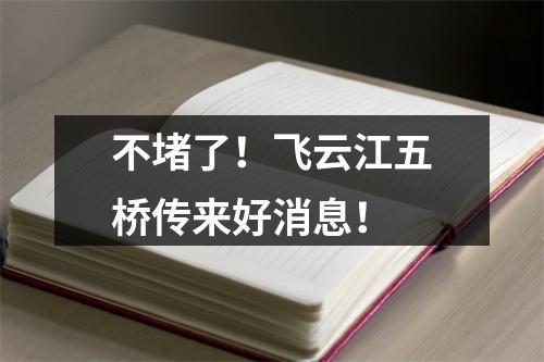 不堵了！飞云江五桥传来好消息！