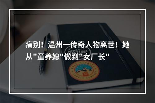 痛别！温州一传奇人物离世！她从