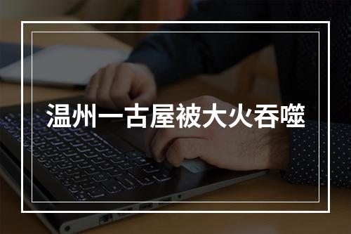 温州一古屋被大火吞噬