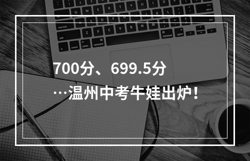 700分、699.5分…温州中考牛娃出炉！