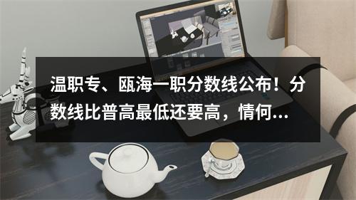 温职专、瓯海一职分数线公布！分数线比普高最低还要高，情何以堪