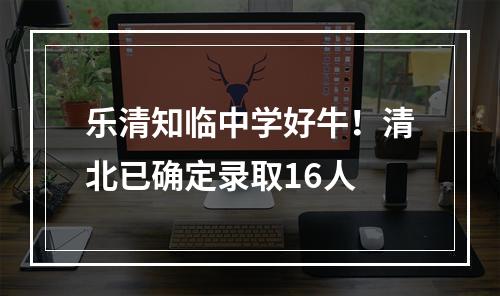 乐清知临中学好牛！清北已确定录取16人