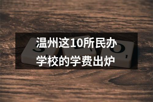 温州这10所民办学校的学费出炉