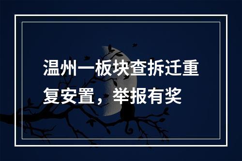 温州一板块查拆迁重复安置，举报有奖