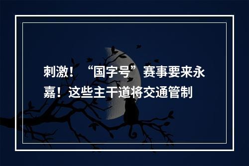 刺激！“国字号”赛事要来永嘉！这些主干道将交通管制