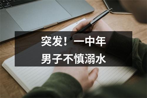 突发！一中年男子不慎溺水