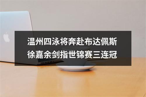温州四泳将奔赴布达佩斯 徐嘉余剑指世锦赛三连冠