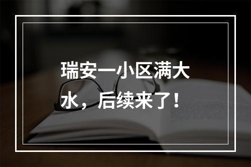 瑞安一小区满大水，后续来了！