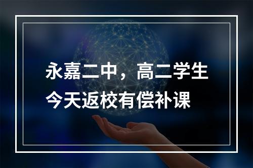 永嘉二中，高二学生今天返校有偿补课