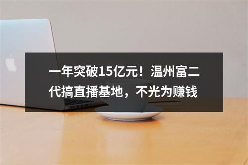 一年突破15亿元！温州富二代搞直播基地，不光为赚钱