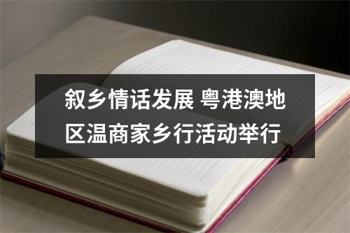 叙乡情话发展 粤港澳地区温商家乡行活动举行