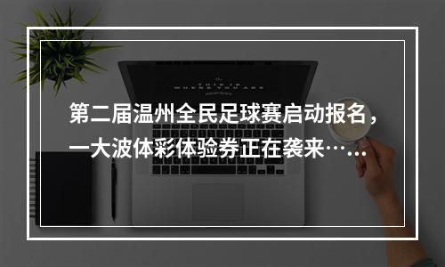 第二届温州全民足球赛启动报名，一大波体彩体验券正在袭来……