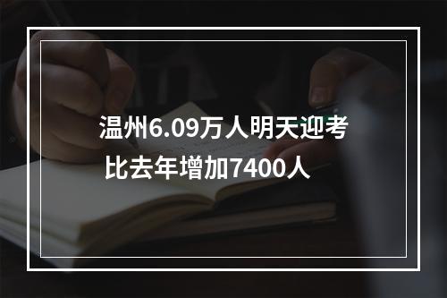 温州6.09万人明天迎考 比去年增加7400人