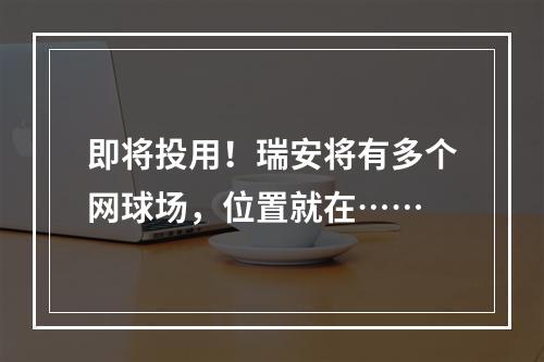 即将投用！瑞安将有多个网球场，位置就在……
