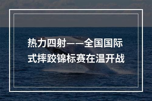 热力四射——全国国际式摔跤锦标赛在温开战
