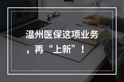 温州医保这项业务，再“上新”！