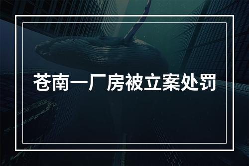 苍南一厂房被立案处罚