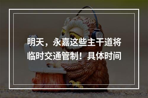 明天，永嘉这些主干道将临时交通管制！具体时间