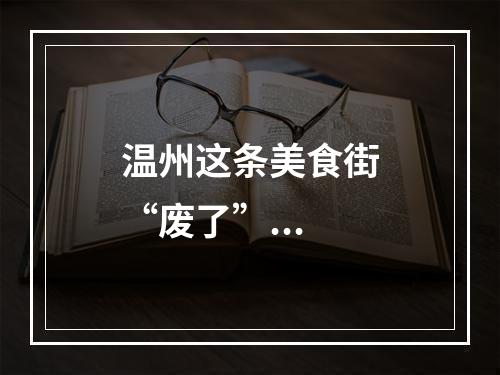 温州这条美食街“废了”...