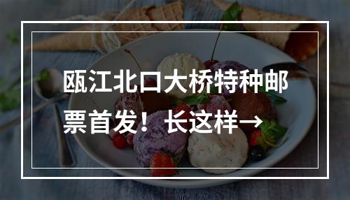 瓯江北口大桥特种邮票首发！长这样→