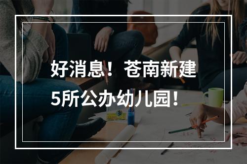 好消息！苍南新建5所公办幼儿园！