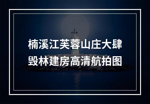 楠溪江芙蓉山庄大肆毁林建房高清航拍图