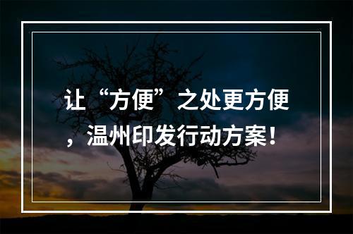 让“方便”之处更方便，温州印发行动方案！