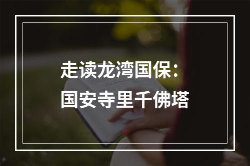 走读龙湾国保：国安寺里千佛塔