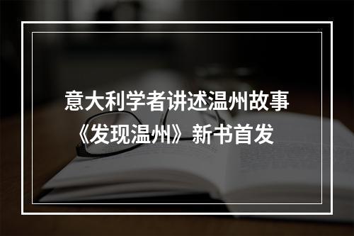 意大利学者讲述温州故事 《发现温州》新书首发