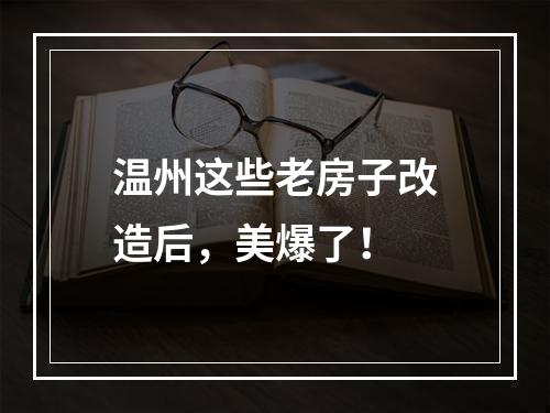 温州这些老房子改造后，美爆了！