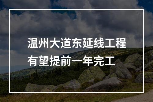 温州大道东延线工程有望提前一年完工