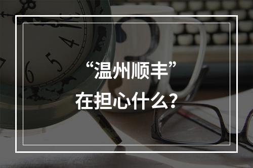 “温州顺丰”在担心什么？