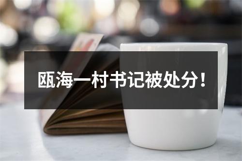 瓯海一村书记被处分！