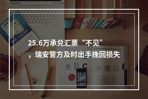 25.6万承兑汇票“不见”，瑞安警方及时出手挽回损失