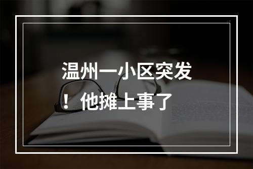 温州一小区突发！他摊上事了