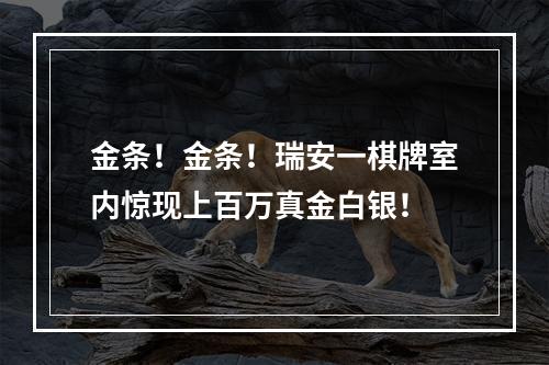 金条！金条！瑞安一棋牌室内惊现上百万真金白银！