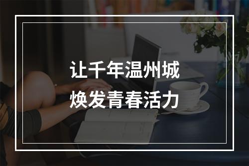 让千年温州城焕发青春活力