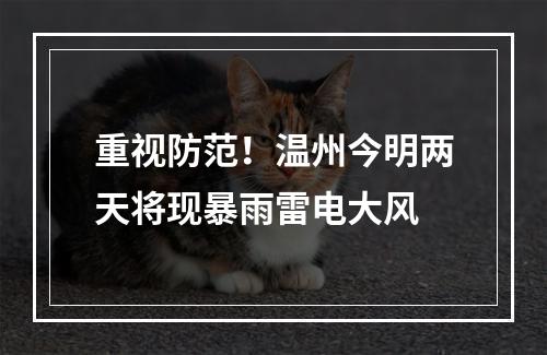 重视防范！温州今明两天将现暴雨雷电大风