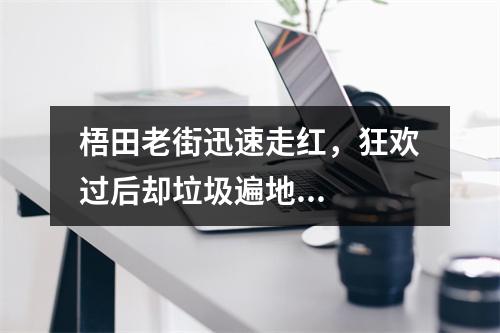 梧田老街迅速走红，狂欢过后却垃圾遍地...