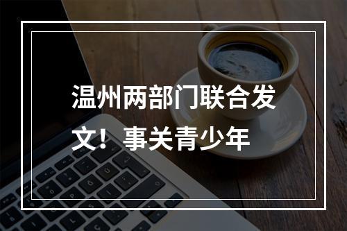 温州两部门联合发文！事关青少年