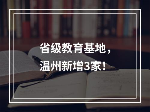 省级教育基地，温州新增3家！