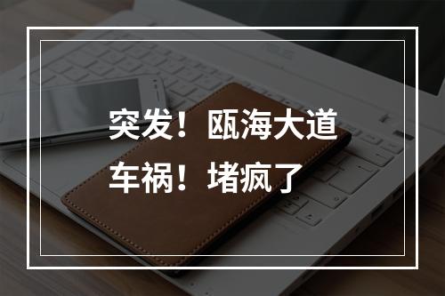 突发！瓯海大道车祸！堵疯了