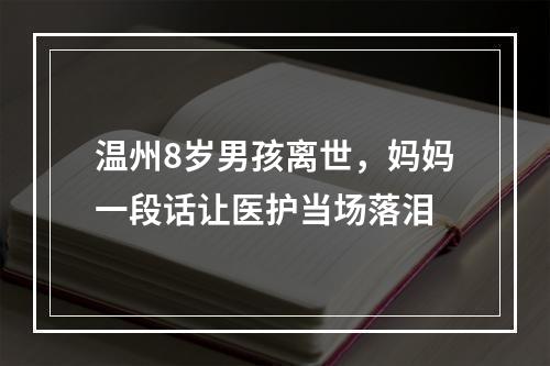 温州8岁男孩离世，妈妈一段话让医护当场落泪