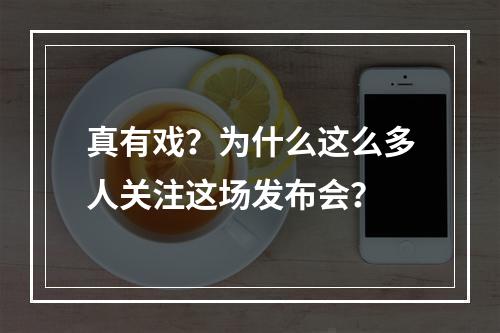 真有戏？为什么这么多人关注这场发布会？