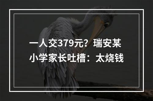 一人交379元？瑞安某小学家长吐槽：太烧钱