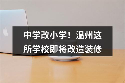 中学改小学！温州这所学校即将改造装修