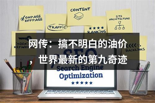 网传：搞不明白的油价，世界最新的第九奇迹