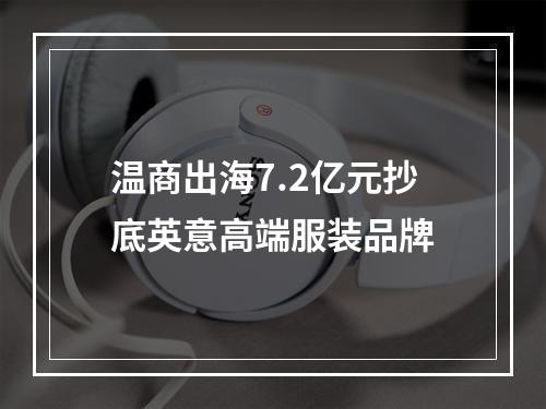 温商出海7.2亿元抄底英意高端服装品牌