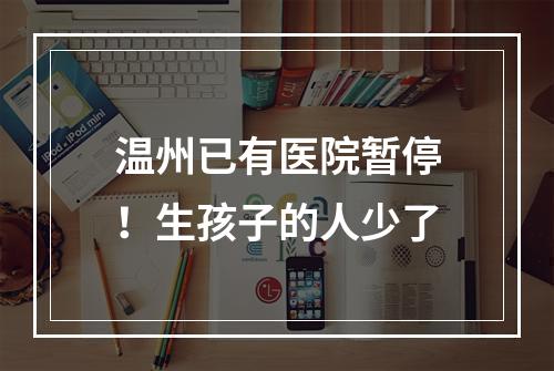 温州已有医院暂停！生孩子的人少了